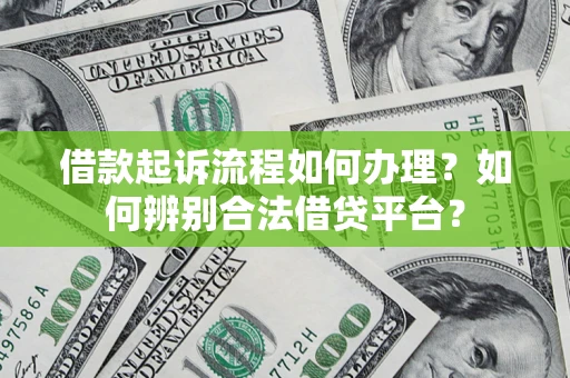 武汉借款起诉流程如何办理？如何辨别合法借贷平台？