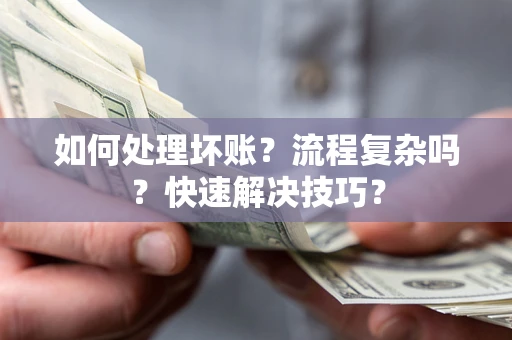 武汉如何处理坏账？流程复杂吗？快速解决技巧？