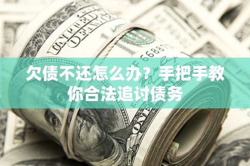 武汉欠债不还怎么办？手把手教你合法追讨债务