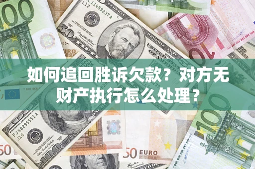 武汉如何追回胜诉欠款？对方无财产执行怎么处理？
