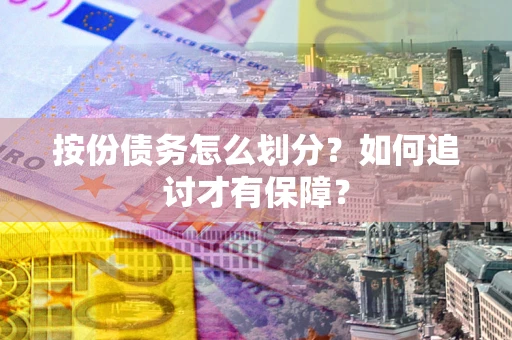 武汉按份债务怎么划分？如何追讨才有保障？