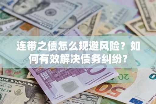 武汉连带之债怎么规避风险？如何有效解决债务纠纷？