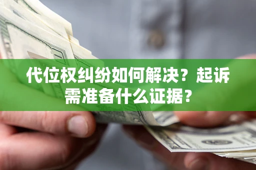 武汉代位权纠纷如何解决？起诉需准备什么证据？