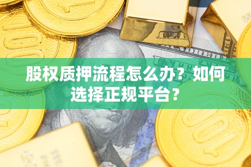武汉股权质押流程怎么办？如何选择正规平台？