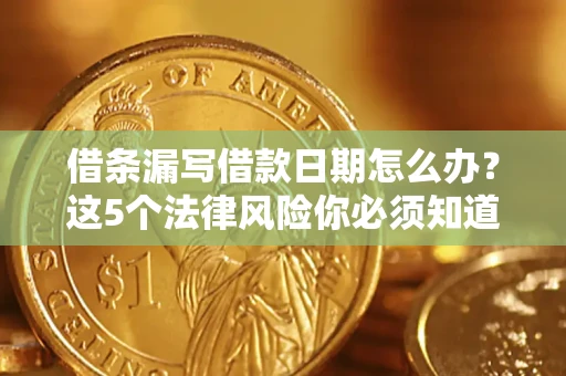 武汉借条漏写借款日期怎么办？这5个法律风险你必须知道