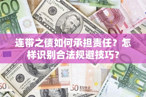 武汉连带之债如何承担责任？怎样识别合法规避技巧？