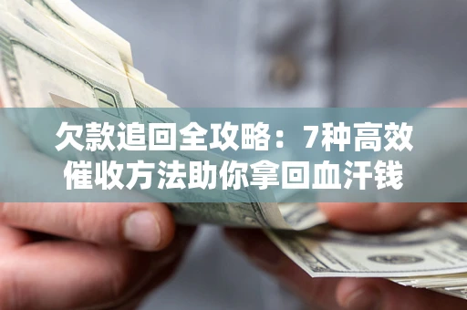 武汉欠款追回全攻略：7种高效催收方法助你拿回血汗钱