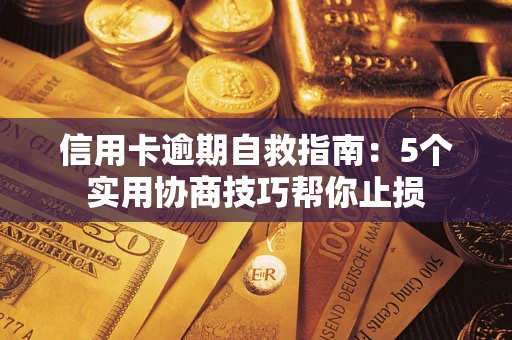 武汉信用卡逾期自救指南：5个实用协商技巧帮你止损