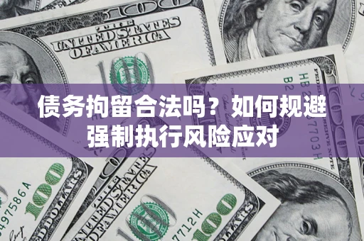 武汉债务拘留合法吗？如何规避强制执行风险应对