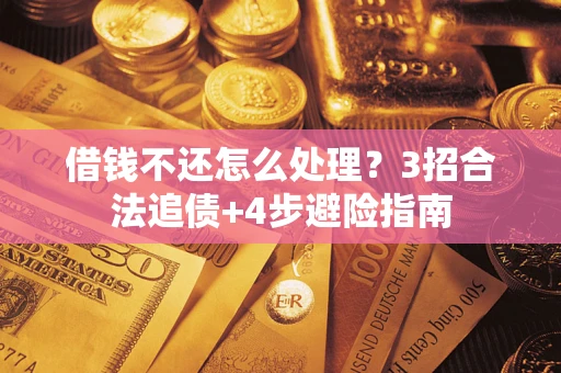 武汉借钱不还怎么处理？3招合法追债+4步避险指南