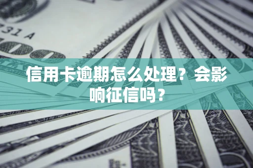 武汉信用卡逾期怎么处理？会影响征信吗？