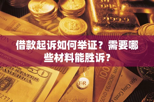 武汉借款起诉如何举证？需要哪些材料能胜诉？