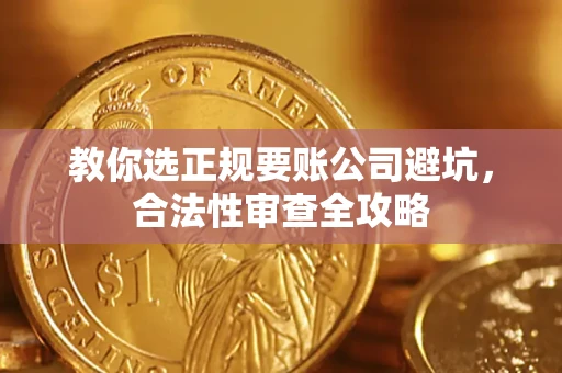 武汉教你选正规要账公司避坑，合法性审查全攻略
