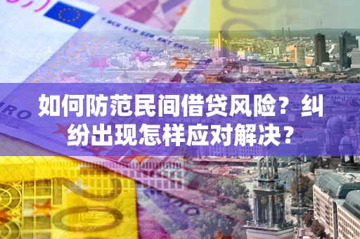 武汉如何防范民间借贷风险？纠纷出现怎样应对解决？