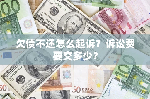 武汉欠债不还怎么起诉？诉讼费要交多少？