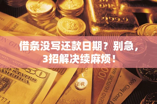 武汉借条没写还款日期？别急，3招解决续麻烦！