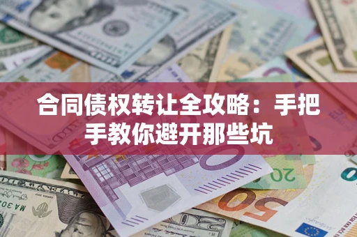 武汉合同债权转让全攻略：手把手教你避开那些坑