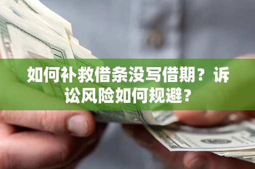 武汉如何补救借条没写借期？诉讼风险如何规避？