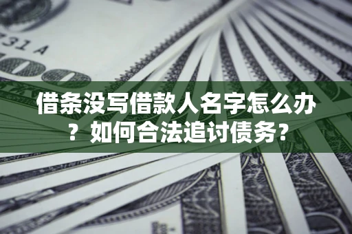 武汉借条没写借款人名字怎么办？如何合法追讨债务？