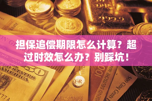 武汉担保追偿期限怎么计算？超过时效怎么办？别踩坑！