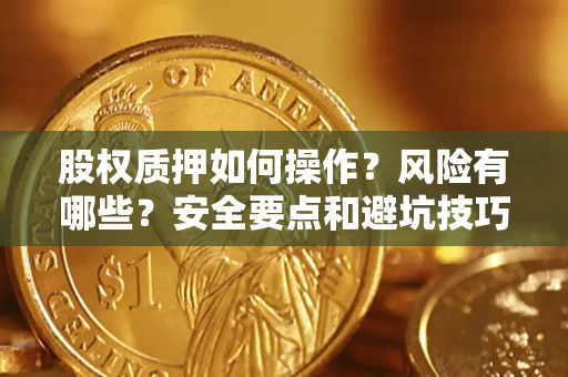 武汉股权质押如何操作？风险有哪些？安全要点和避坑技巧？