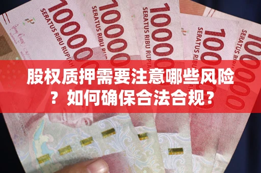 武汉股权质押需要注意哪些风险？如何确保合法合规？
