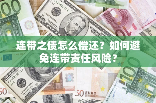 武汉连带之债怎么偿还？如何避免连带责任风险？