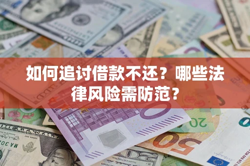武汉如何追讨借款不还？哪些法律风险需防范？